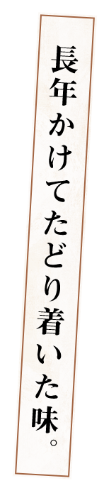 長年かけてたどり着いた味