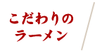 こだわりのラーメン